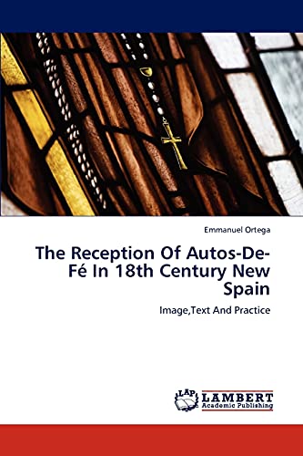 The Reception Of Autos-De-Fé In 18th Century New Spain: Image,Text And Practice