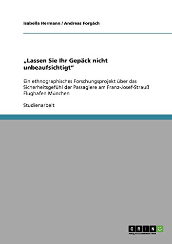 Lassen Sie Ihr Gepäck nicht unbeaufsichtigt: Ein ethnographisches Forschungsprojekt über das Sicherheitsgefühl der Passagiere am Franz-Josef-Strauß Flughafen München