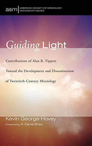 Guiding Light: Contributions of Alan R. Tippett Toward the Development and Dissemination of Twentieth-Century Missiology (American Society of Missiology Monograph, Band 38)
