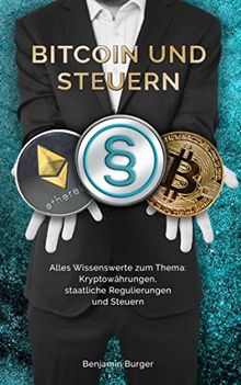 BITCOIN UND STEUERN: Alles Wissenswerte zum Thema: Kryptowährungen, staatliche Regulierungen und Steuern