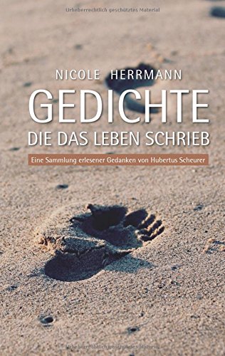 Gedichte, die das Leben schrieb: Eine Sammlung erlesener Gedanken von Hubertus Scheurer
