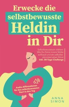 Erwecke die selbstbewusste Heldin in dir: Wie Du als Frau stark & selbstsicher durch Dein Leben gehst. Selbstliebe und Selbstakzeptanz entwickeln – ... stärken für Frauen, Band 1)