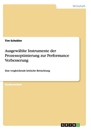 Tim Schebler Ausgewählte Instrumente Der Prozessoptimierung Zur Performance Verbesserung, Eine Vergleichende Kritische Betrachtung