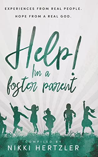 Help! I'm a Foster Parent: Experiences from Real People. Hope from a Real God.