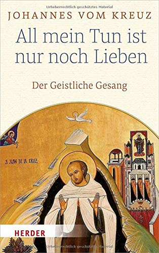Johannes vom Kreuz: All mein Tun ist nur noch Lieben