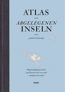 Atlas der abgelegenen Inseln (Erfolgsausgabe): Fünfundfünfzig Inseln, auf denen ich nie war und niemals sein werde