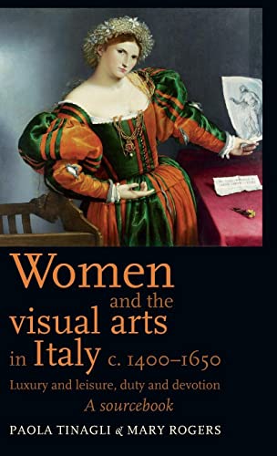Women and the visual arts in Italy c. 1400-1650: Luxury and leisure, duty and devotion: A sourcebook