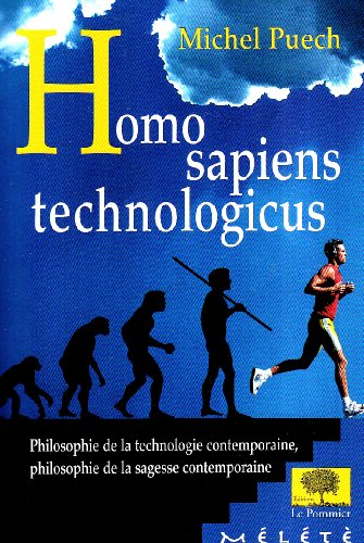 Homo Sapiens Technologicus : Philosophie De La Technologie Contemporaine, Philosophie De La Sagesse Contemporaine