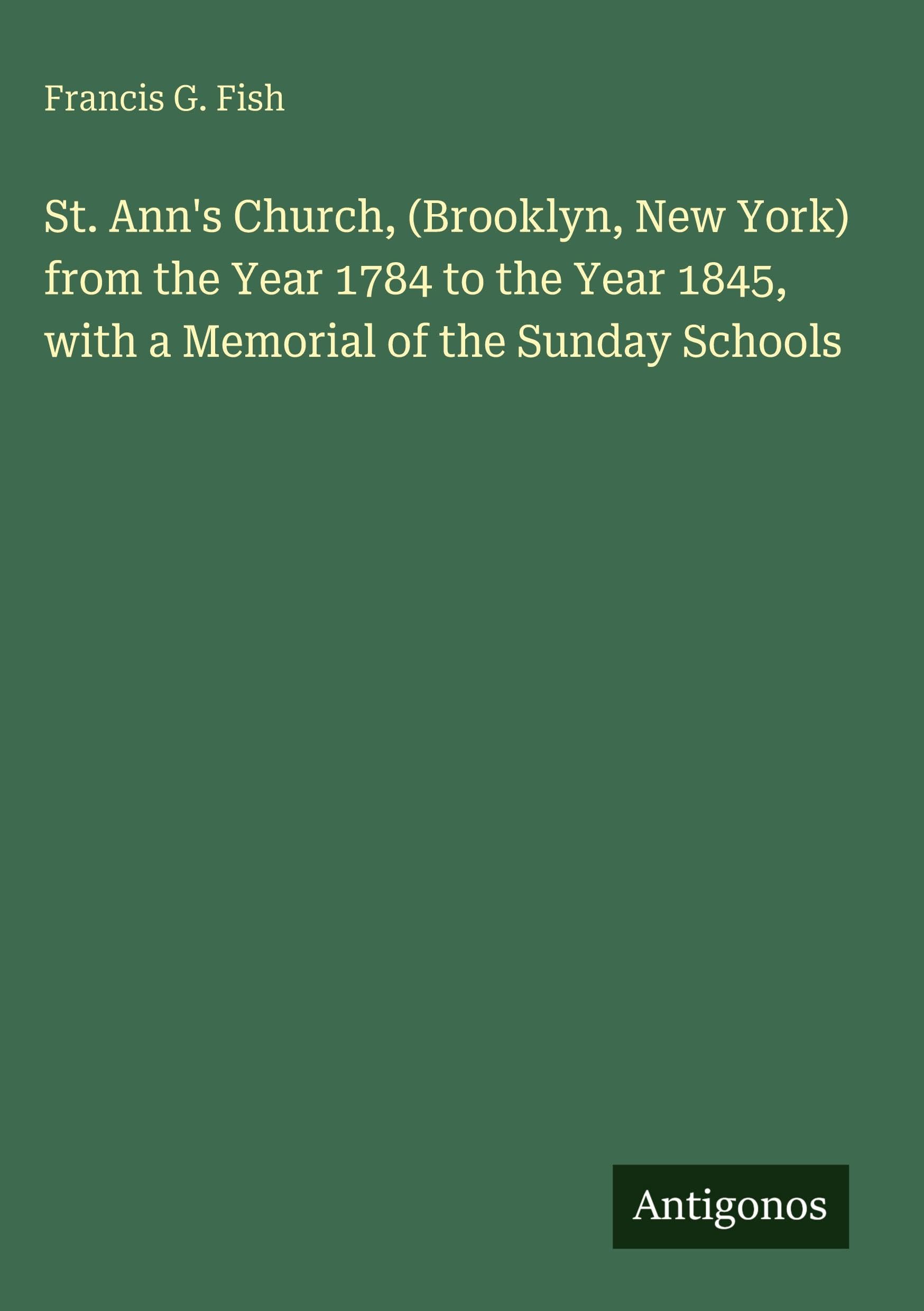 St. Ann's Church, (Brooklyn, New York) from the Year 1784 to the Year 1845, with a Memorial of the Sunday Schools