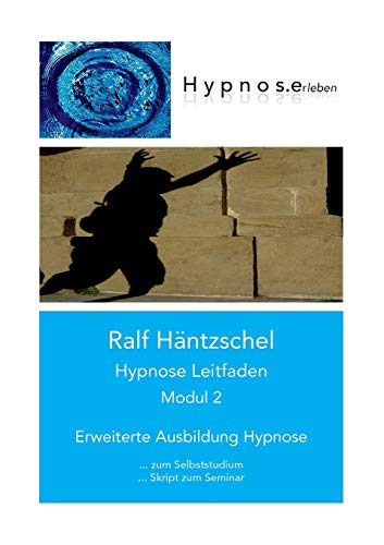 Hypnose Leitfaden Modul 2: Erweiterte Ausbildung Hypnose (Hypnose Leitfaden in drei Modulen)