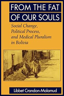 From the Fat of Our Souls: Social Change, Political Process, and Medical Pluralism in Bolivia Volume 26 (Comparative Studies of Health Systems & Medical Care, Band 26)