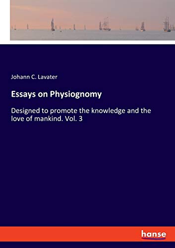 Essays on Physiognomy: Designed to promote the knowledge and the love of mankind. Vol. 3