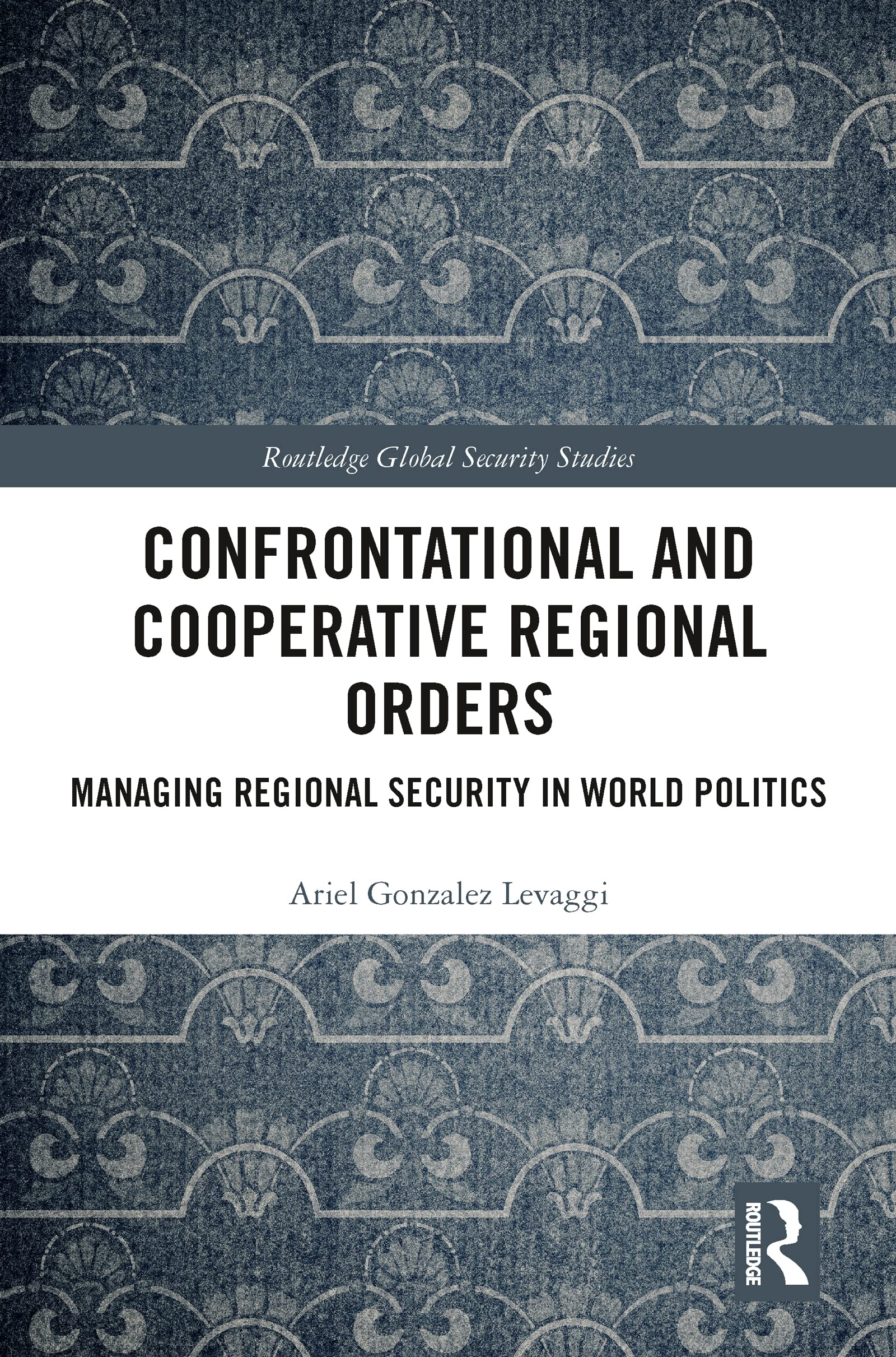 Confrontational and Cooperative Regional Orders: Managing Regional Security in World Politics (Routledge Global Security Studies)