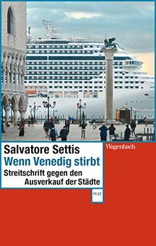 Wenn Venedig stirbt: Streitschrift gegen den Ausverkauf der Städte (Wagenbachs andere Taschenbücher)