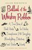 Ballad of the Whiskey Robber: A True Story of Bank Heists, Ice Hockey, Transylvanian Pelt Smuggling, Moonlighting Detectives and Broken Hearts