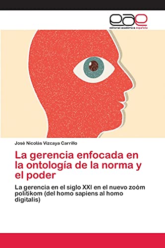 La gerencia enfocada en la ontología de la norma y el poder: La gerencia en el siglo XXI en el nuevo zoóm politikom (del homo sapiens al homo digitalis)