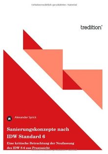Sanierungskonzepte nach IDW Standard 6: Eine kritische Betrachtung der Neufassung des IDW S 6 aus Praxissicht
