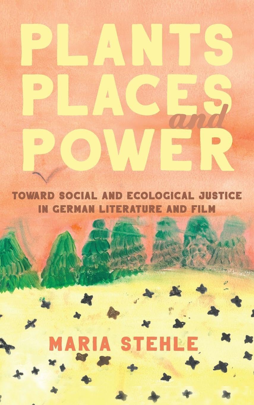 Plants, Places, and Power: Toward Social and Ecological Justice in German Literature and Film (Women and Gender in German Studies)