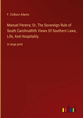 Manuel Pereira; Or, The Sovereign Rule of South CarolinaWith Views Of Southern Laws, Life, And Hospitality.: in large print