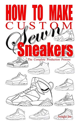 Anthony Boyd How To Make Custom Sewn Sneakers, The Complete Production Process