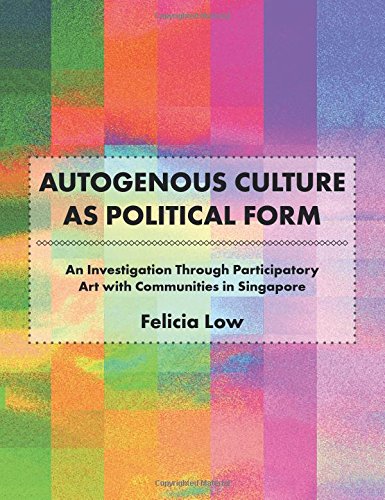 Autogenous Culture as Political Form: An Investigation Through Participatory Art with Communities in Singapore