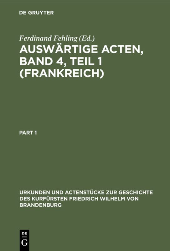 Auswärtige Acten, Band 4, Teil 1 (Frankreich): 1667–1688 (Urkunden und Actenstücke zur Geschichte des Kurfürsten Friedrich Wilhelm von Brandenburg)
