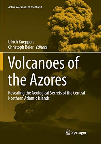 Volcanoes of the Azores: Revealing the Geological Secrets of the Central Northern Atlantic Islands (Active Volcanoes of the World)