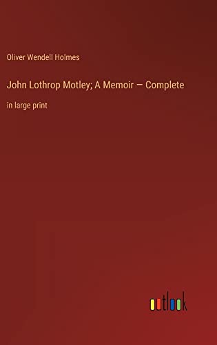 John Lothrop Motley; A Memoir ¿ Complete: in large print