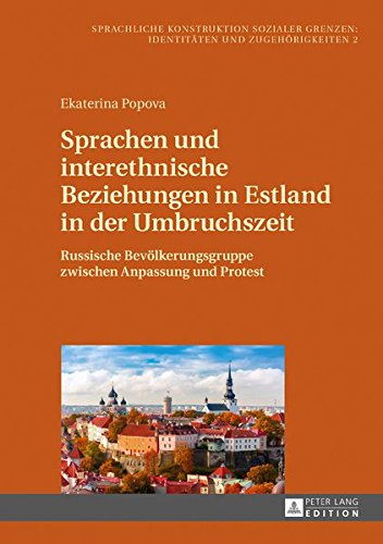 Sprachen und interethnische Beziehungen in Estland in der Umbruchszeit: Russische Bevölkerungsgruppe zwischen Anpassung und Protest (Sprachliche ... Social Boundaries: Identities and Belonging)