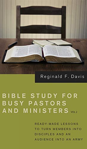 Bible Study for Busy Pastors and Ministers, Volume 2: Ready Made Lessons to Turn Members Into Disciples and an Audience Into an Army