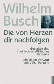 Die von Herzen dir nachfolgen: Gestalten des rheinisch-westfälischen Pietismus