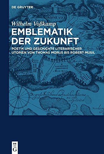 Emblematik der Zukunft: Poetik und Geschichte literarischer Utopien von Thomas Morus bis Robert Musil