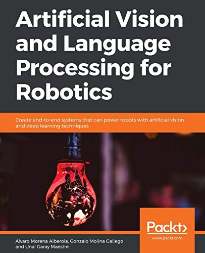 Alvaro Morena Alberola Artificial Vision And Language Processing For Robotics, Create End-to-end Systems That Can Power Robots With Artificial Vision And Deep Learning