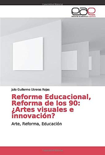 Reforme Educacional, Reforma de los 90: ¿Artes visuales e innovación?: Arte, Reforma, Educación