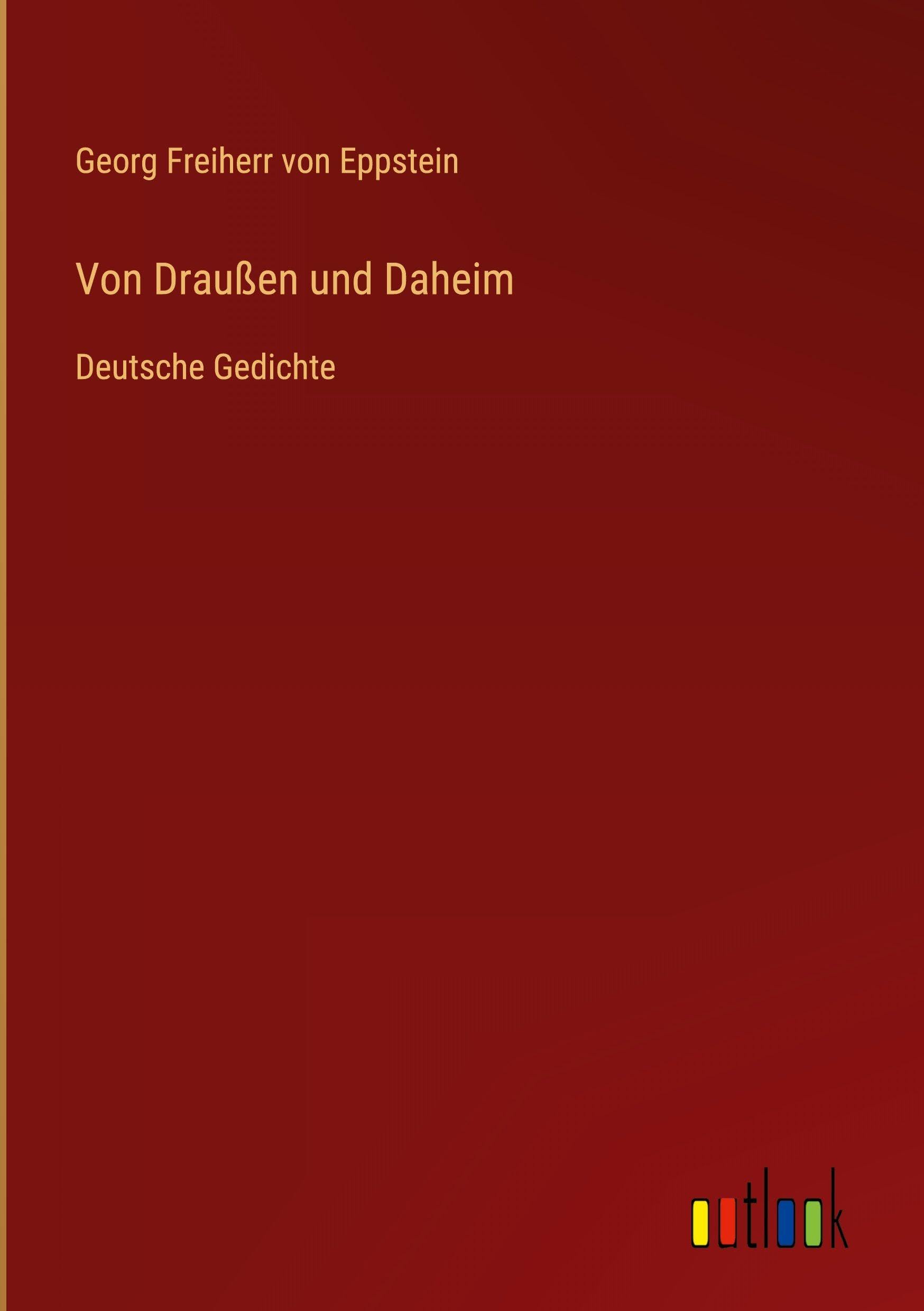 Von Draußen und Daheim: Deutsche Gedichte