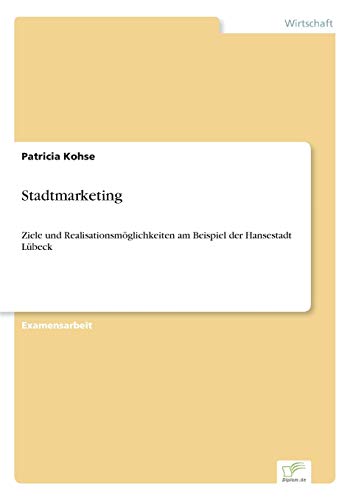 Stadtmarketing: Ziele und Realisationsmöglichkeiten am Beispiel der Hansestadt Lübeck