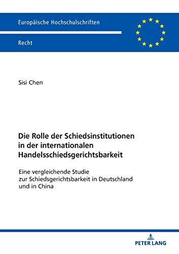 Die Rolle der Schiedsinstitutionen in der internationalen Handelsschiedsgerichtsbarkeit: Eine vergleichende Studie zur Schiedsgerichtsbarkeit in ... Hochschulschriften Recht, Band 6111)