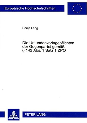Die Urkundenvorlagepflichten der Gegenpartei gemäß § 142 Abs. 1 Satz 1 ZPO (Europäische Hochschulschriften - Reihe II)