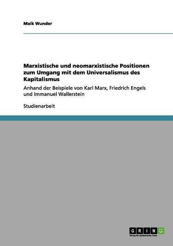 Marxistische und neomarxistische Positionen zum Umgang mit dem Universalismus des Kapitalismus: Anhand der Beispiele von Karl Marx, Friedrich Engels und Immanuel Wallerstein