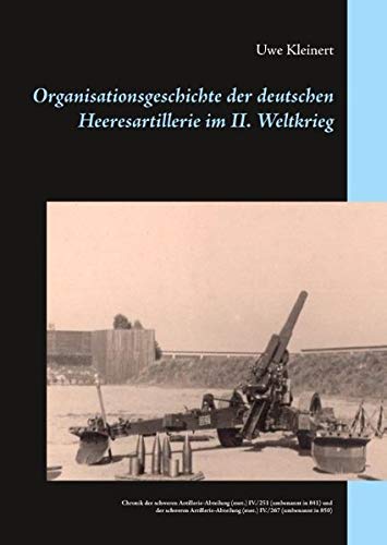 Organisationsgeschichte der deutschen Heeresartillerie im II. Weltkrieg: Chronik der schweren Artillerie-Abteilung (mot.) IV./251 (umbenannt in 841) ... (mot.) IV./267 (umbenannt in 850)