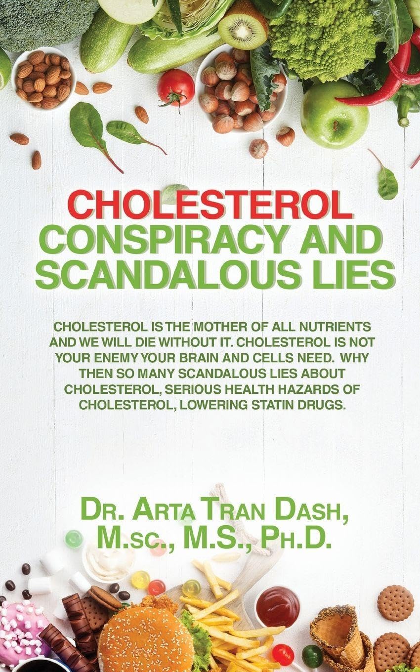 CHOLESTEROL CONSPIRACY and SCANDALOUS LIES: Cholesterol Is The Mother Of All Nutrients and We Will Die Without It, Cholesterol Is Not Your Enemy ... Hazards of Cholesterol Lowering Statin Drugs