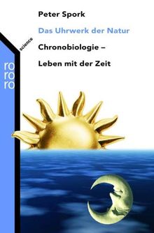 Das Uhrwerk der Natur: Chronobiologie - Leben mit der Zeit