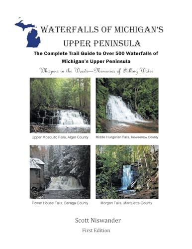 Waterfalls of Michigan's Upper Peninsula: The Complete Trail Guide to Over 500 Waterfalls of Michigan's Upper Peninsula