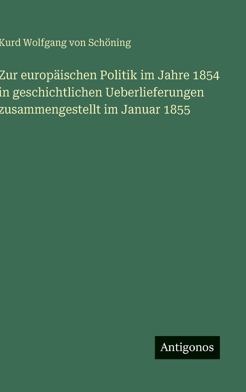 Zur europäischen Politik im Jahre 1854 in geschichtlichen Ueberlieferungen zusammengestellt im Januar 1855