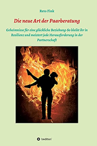 Die neue Art der Paarberatung: Geheimnisse für eine glückliche Beziehung-So bleibt ihr in Resilienz und meistert jede Herausforderung in der Partnerschaft