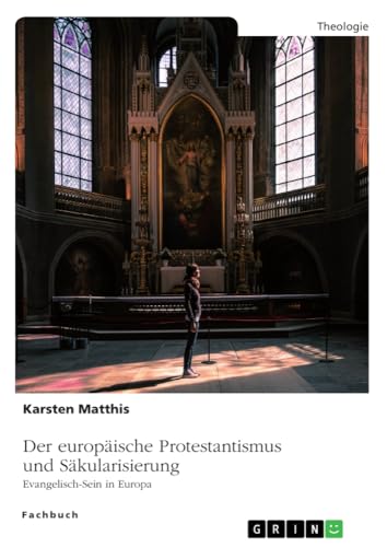 Der europäische Protestantismus und Säkularisierung: Evangelisch sein in Europa
