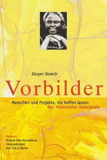 Vorbilder: Menschen und Projekte, die hoffen lassen. Der alternative Nobelpreis