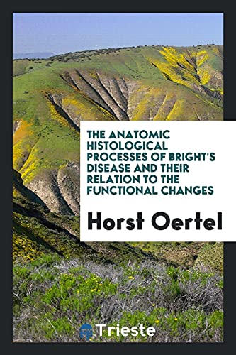 The Anatomic Histological Processes of Bright's Disease and Their Relation to the Functional Changes