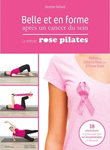 Belle et en forme après un cancer du sein : la méthode Rose Pilates : 18 exercices de gymnastique pour se reconstruire en douceur