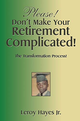Please! Don'T Make Your Retirement Complicated!: The Transformation Process!